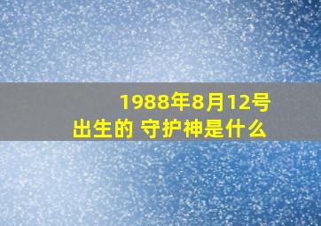 1988年8月12号出生的 守护神是什么